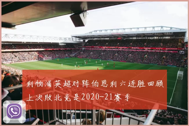 利物浦英超对阵伯恩利六连胜回顾上次败北竟是2020-21赛季